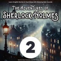Bedtime Story Podcaster - Learn English Stories in Your Sleep with Relaxing Rain Sounds: The Adventures of Sherlock Holmes, Episode 2 (Unabridged)