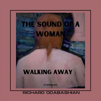 Richard Odabashian - The Sound of a Woman Walking Away (Reissue)