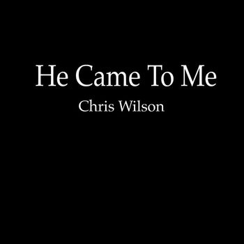Chris Wilson - He Came To Me (Joseph's Testimony)