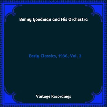 Benny Goodman and His Orchestra - Early Classics, 1936, Vol. 2 (Hq Remastered 2023)