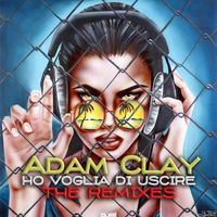 Adam Clay - Ho voglia di uscire (The Remixes)