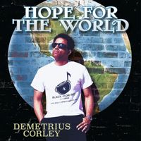 Demetrius Corley - "Hope for the World"