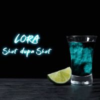 Lora - Shot dupa Shot
