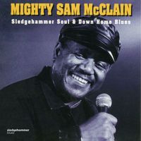 Mighty Sam McClain - Sledgehammer Soul and Down Home Blues