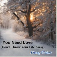 Living Waters - You Need Love (Don't Throw Your Life Away)