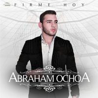 Abraham Ochoa - Firme Hoy