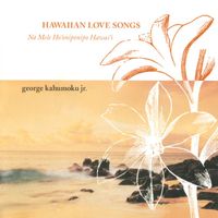 George Kahumoku, Jr. - Hawaiian Love Songs (Na Mele Ho'oniponipo Hawai'i)