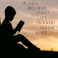 Jason King - If You Believe (That Life Is Fair)