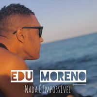 Edu Moreno - Nada É Impossível