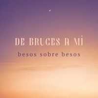 De Bruces A Mi - Besos Sobre Besos