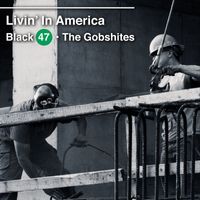 Black 47 - Livin' in America (feat. The Gobshites) (Explicit)