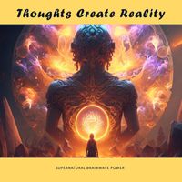 Supernatural Brainwave Power - Thoughts Create Reality