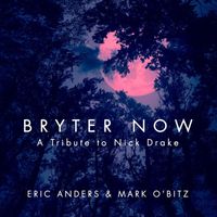 Eric Anders & Mark O'Bitz - Bryter Now: A Tribute to Nick Drake