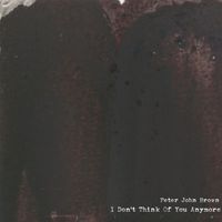 Peter John Brown - I Don't Think Of You Anymore