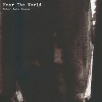 Peter John Brown - Fear The World (Single Version)