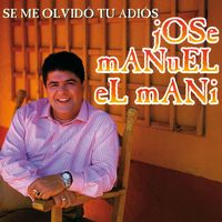 Jose Manuel El Mani - Se Me Olvido Tu Adios