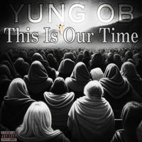 Yung Ob - This Is Our Time (Explicit)