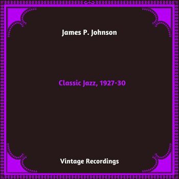 James P. Johnson - Classic Jazz, 1927-30 (Hq Remastered 2023)