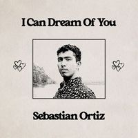 Sebastian Ortiz - I Can Dream Of You