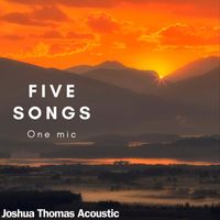 Joshua Thomas Acoustic - Five Songs, One Mic (Live)