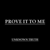 Unknown Truth - Prove It to Me