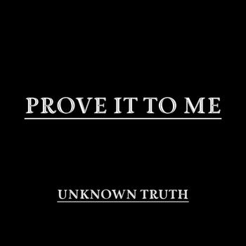 Unknown Truth - Prove It to Me