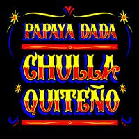 Papaya Dada - El Chulla Quiteño