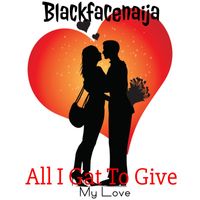 Blackfacenaija - All I Gat To Give (My love)