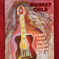 Whiskey Child - Horses Flyin' (Sweet Dreams Tonight)