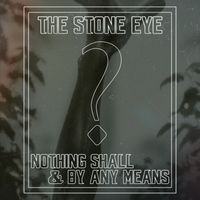 The Stone Eye - Nothing Shall & By Any Means