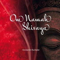 Konstantin Ruchadze - Om Namah Shivaya