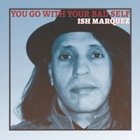Ish Marquez - You Go With Your Bad Self