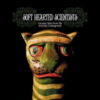 Soft Hearted Scientists - Uncanny Tales from the Everyday Undergrowth