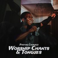 Pastor Courage - Worship Chants & Tongues