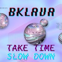 Bklava - Take Time / Slow Down