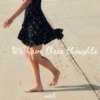 WAIT - We Have These Thoughts