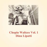 Dinu Lipatti - Chopin Waltzes, Vol. 1