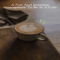 Relaxing Music - A Fun And Relaxing Atmosphere To Be In A Cafe