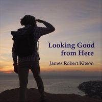 James Robert Kitson - Looking Good from Here