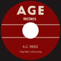 A.C. Reed - I Stay Mad / Lotta Loving