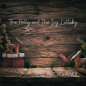 Matthew Mayer - The Holly and The Ivy Lullaby