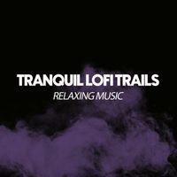 Relaxing Music - Tranquil Lofi Trails