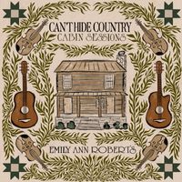 Emily Ann Roberts - Can't Hide Country (Cabin Sessions)