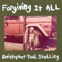 Christopher Paul Stelling - Forgiving It All