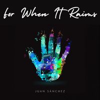 Juan Sánchez - For When It Rains