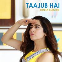 Jonita Gandhi - Taajub Hai