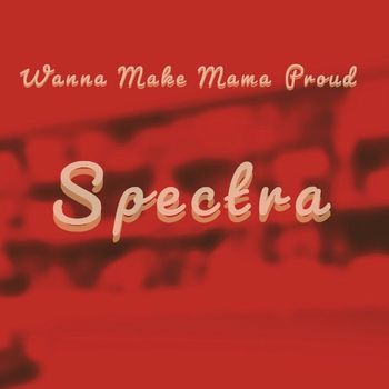 Spectra - Wanna Make Mama Proud
