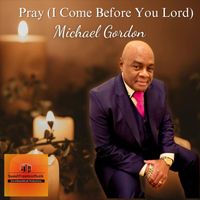 Michael Gordon - Pray (I Come Before You Lord)