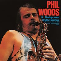Phil Woods - Phil Woods & The Japanese Rhythm Machine (Live at Kousei-Nenkin Hall, Tokyo, Japan - July 31, 1975)
