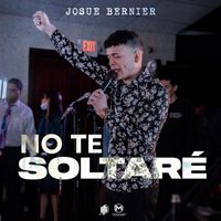 Josue Bernier - No Te Soltaré (En Vivo)
